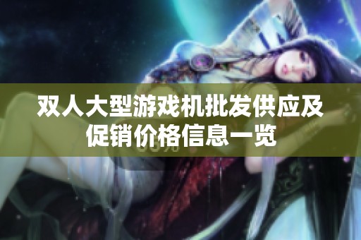 双人大型游戏机批发供应及促销价格信息一览