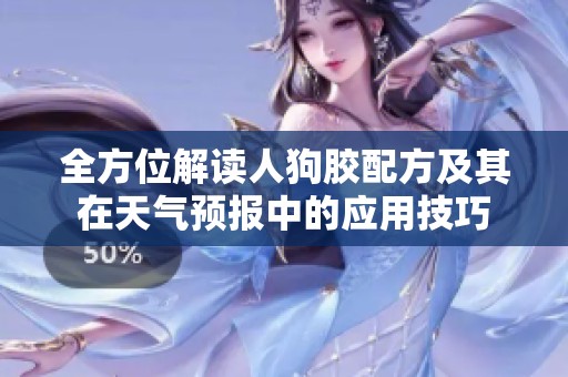 全方位解读人狗胶配方及其在天气预报中的应用技巧