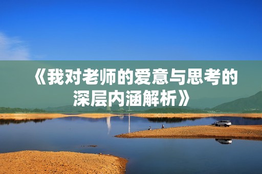 《我对老师的爱意与思考的深层内涵解析》