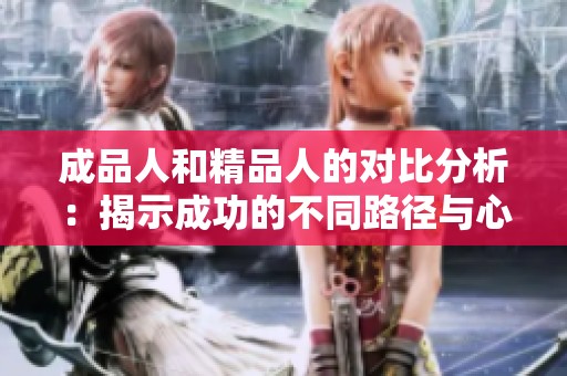 成品人和精品人的对比分析：揭示成功的不同路径与心态