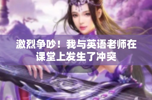 激烈争吵！我与英语老师在课堂上发生了冲突