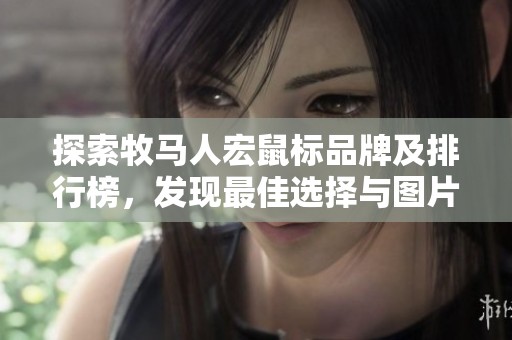 探索牧马人宏鼠标品牌及排行榜，发现最佳选择与图片展示
