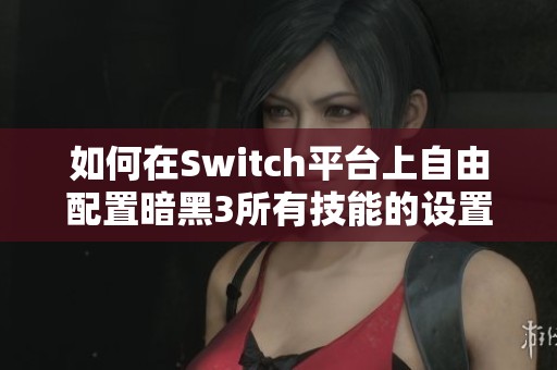 如何在Switch平台上自由配置暗黑3所有技能的设置方法