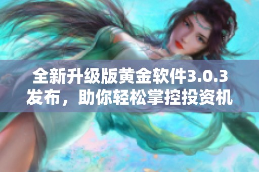 全新升级版黄金软件3.0.3发布，助你轻松掌控投资机遇