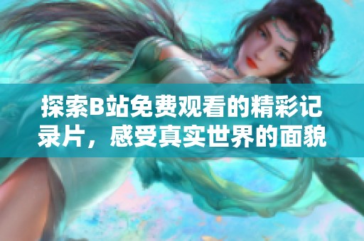 探索B站免费观看的精彩记录片，感受真实世界的面貌