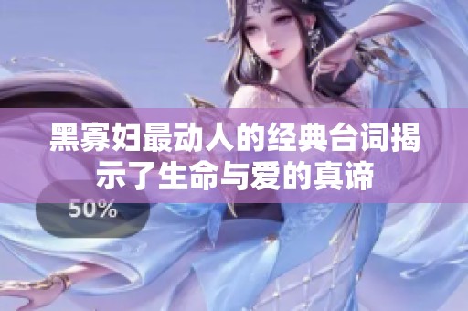 黑寡妇最动人的经典台词揭示了生命与爱的真谛