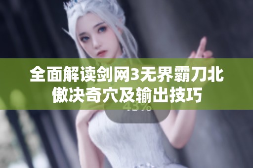 全面解读剑网3无界霸刀北傲决奇穴及输出技巧