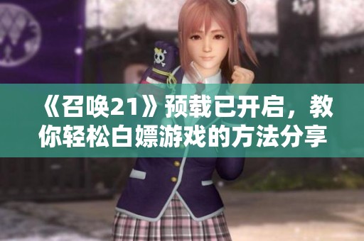 《召唤21》预载已开启，教你轻松白嫖游戏的方法分享
