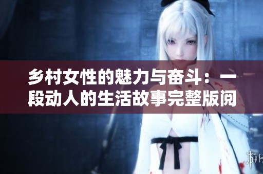 乡村女性的魅力与奋斗：一段动人的生活故事完整版阅读
