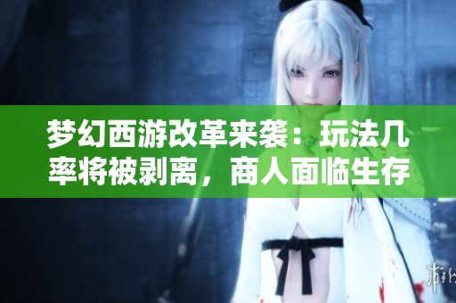 梦幻西游改革来袭：玩法几率将被剥离，商人面临生存危机