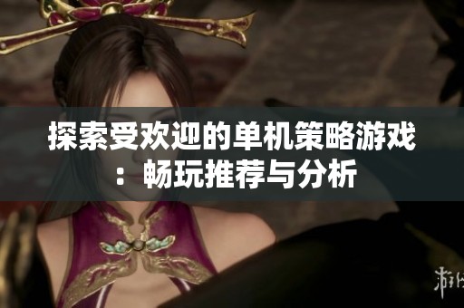 探索受欢迎的单机策略游戏：畅玩推荐与分析