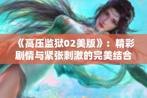 《高压监狱02美版》：精彩剧情与紧张刺激的完美结合