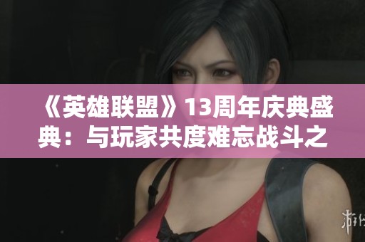 《英雄联盟》13周年庆典盛典：与玩家共度难忘战斗之夜