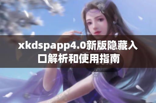 xkdspapp4.0新版隐藏入口解析和使用指南