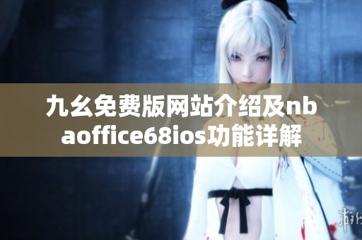 九幺免费版网站介绍及nbaoffice68ios功能详解