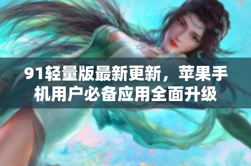 91轻量版最新更新，苹果手机用户必备应用全面升级