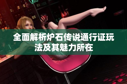全面解析炉石传说通行证玩法及其魅力所在
