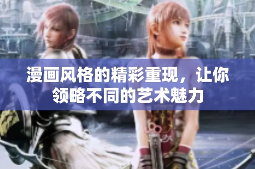 漫画风格的精彩重现，让你领略不同的艺术魅力