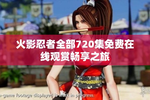 火影忍者全部720集免费在线观赏畅享之旅