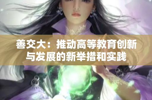 善交大：推动高等教育创新与发展的新举措和实践