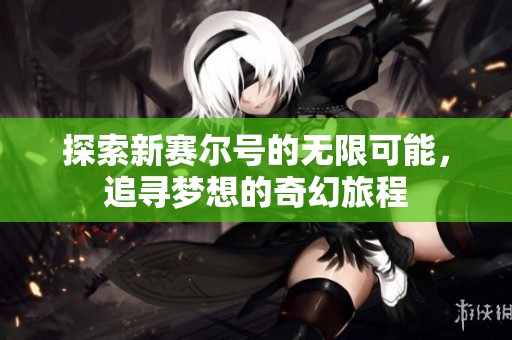 探索新赛尔号的无限可能，追寻梦想的奇幻旅程