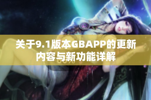 关于9.1版本GBAPP的更新内容与新功能详解