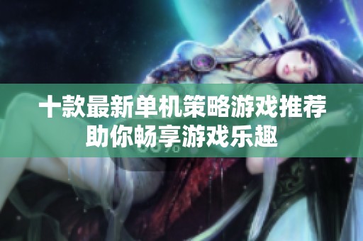十款最新单机策略游戏推荐助你畅享游戏乐趣