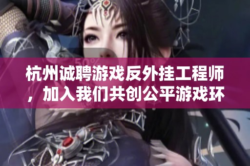 杭州诚聘游戏反外挂工程师，加入我们共创公平游戏环境
