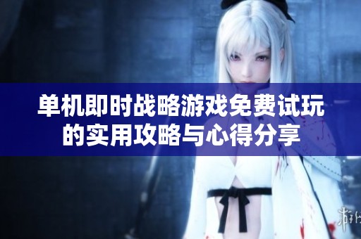 单机即时战略游戏免费试玩的实用攻略与心得分享