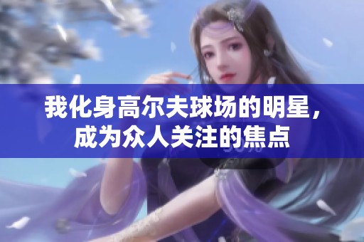 我化身高尔夫球场的明星，成为众人关注的焦点
