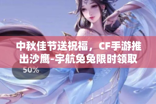 中秋佳节送祝福，CF手游推出沙鹰-宇航兔兔限时领取活动