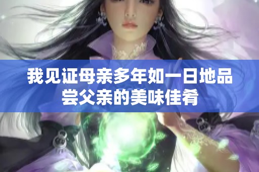 我见证母亲多年如一日地品尝父亲的美味佳肴