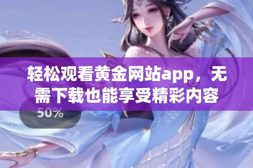轻松观看黄金网站app，无需下载也能享受精彩内容