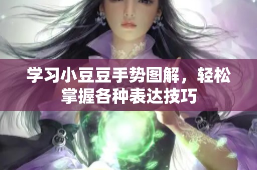 学习小豆豆手势图解，轻松掌握各种表达技巧