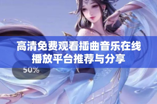 高清免费观看插曲音乐在线播放平台推荐与分享