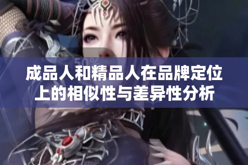 成品人和精品人在品牌定位上的相似性与差异性分析