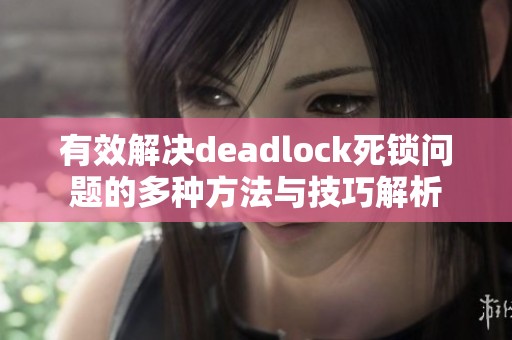 有效解决deadlock死锁问题的多种方法与技巧解析