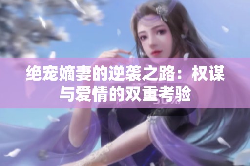 绝宠嫡妻的逆袭之路：权谋与爱情的双重考验