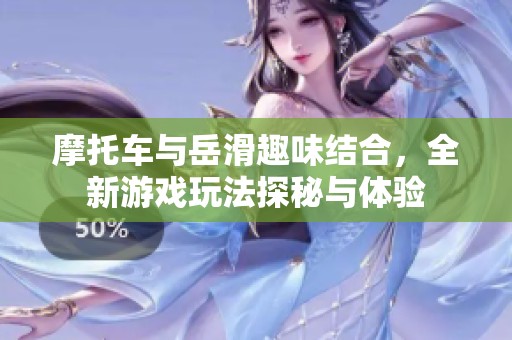 摩托车与岳滑趣味结合，全新游戏玩法探秘与体验