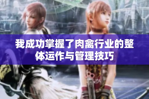 我成功掌握了肉禽行业的整体运作与管理技巧