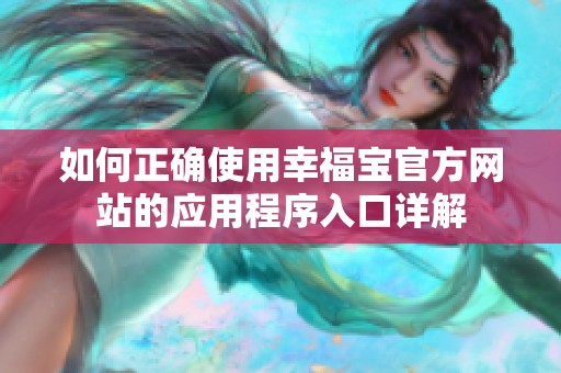 如何正确使用幸福宝官方网站的应用程序入口详解