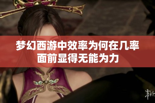 梦幻西游中效率为何在几率面前显得无能为力