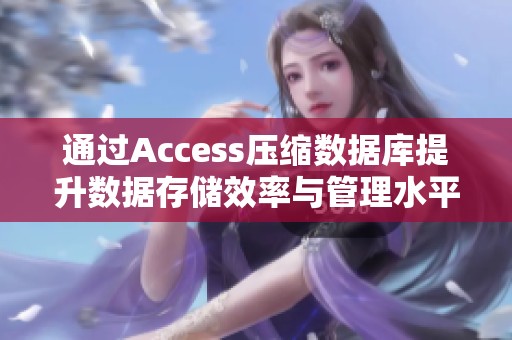 通过Access压缩数据库提升数据存储效率与管理水平