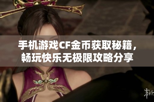 手机游戏CF金币获取秘籍，畅玩快乐无极限攻略分享