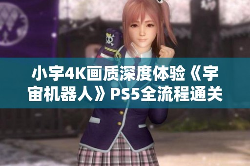 小宇4K画质深度体验《宇宙机器人》PS5全流程通关攻略第15期