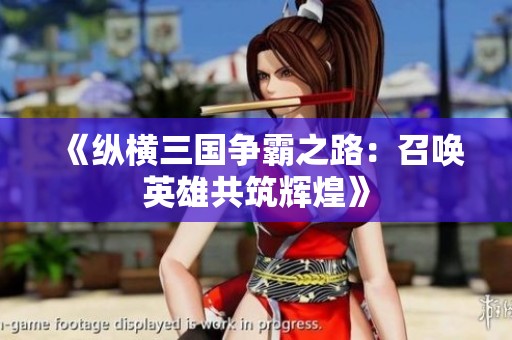 《纵横三国争霸之路：召唤英雄共筑辉煌》