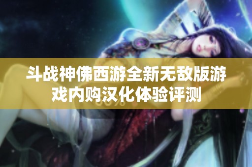 斗战神佛西游全新无敌版游戏内购汉化体验评测