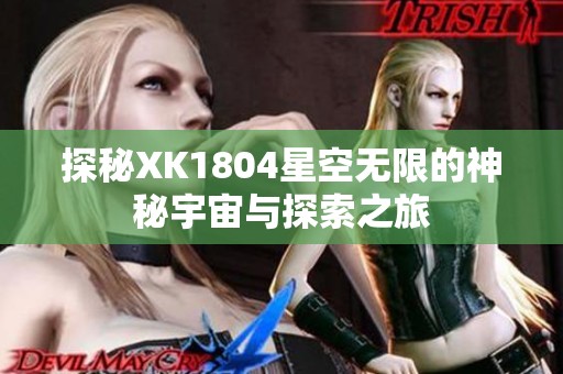 探秘XK1804星空无限的神秘宇宙与探索之旅