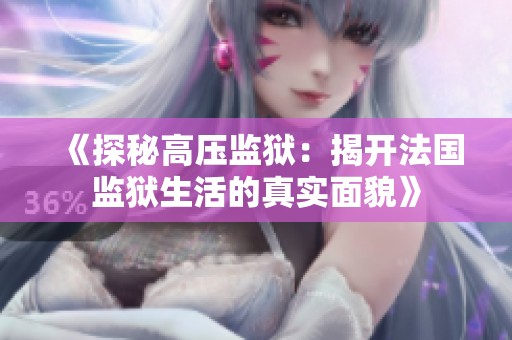《探秘高压监狱：揭开法国监狱生活的真实面貌》