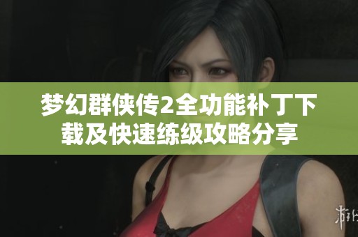 梦幻群侠传2全功能补丁下载及快速练级攻略分享